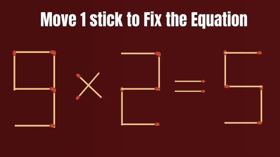 Brain Teaser Math Test: 9x2=5 Move 1 matchstick to fix the equation by 30 secs