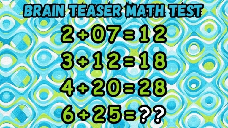 Brain Teaser Math Test: If 2+07=12, 3+12=18, 4+20=28, What is 6+25=?