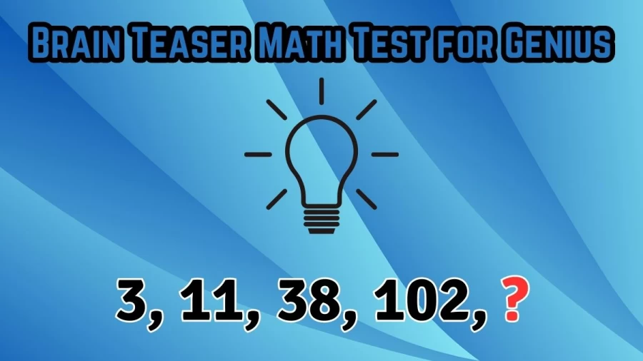 Brain Teaser Math Test for Genius: Complete the Series 3, 11, 38, 102, ?