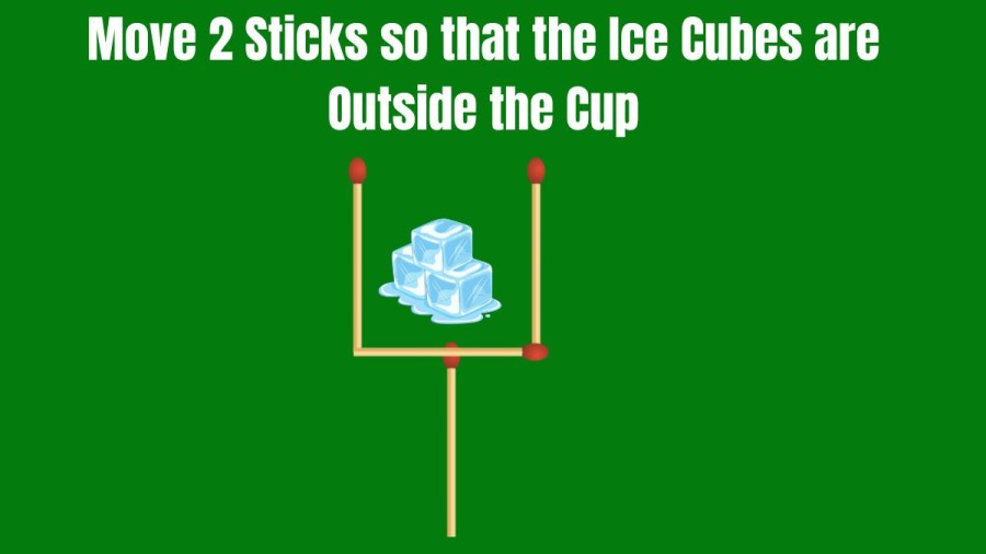 Brain Teaser: Move 2 Sticks so that the Ice Cubes are Outside the Cup