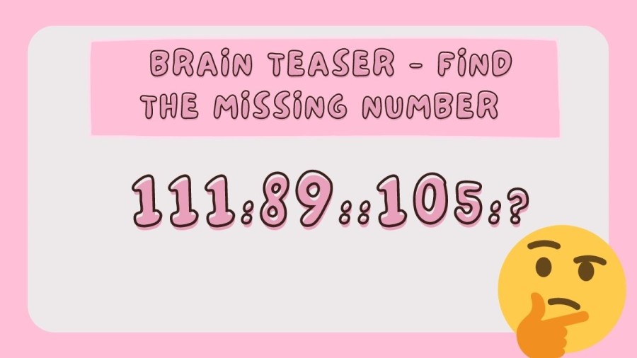 Brain Teaser Number Puzzle: Find the Missing Number 111:89::105:?