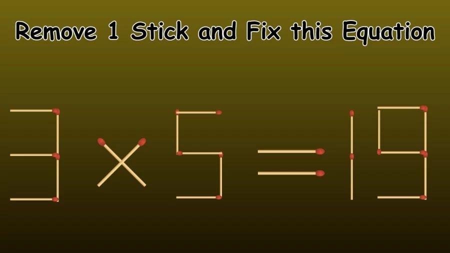 Brain Teaser: Remove 1 Stick and Fix this Equation 3x5=19