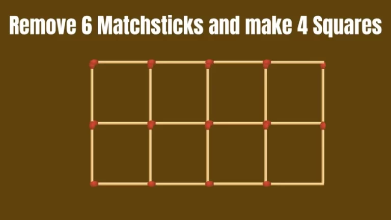 Brain Teaser: Remove 6 Matchsticks and make 4 Squares