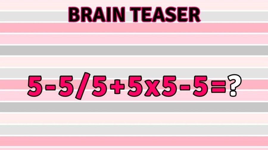 Brain Teaser: Solve 5-5/5+5x5-5
