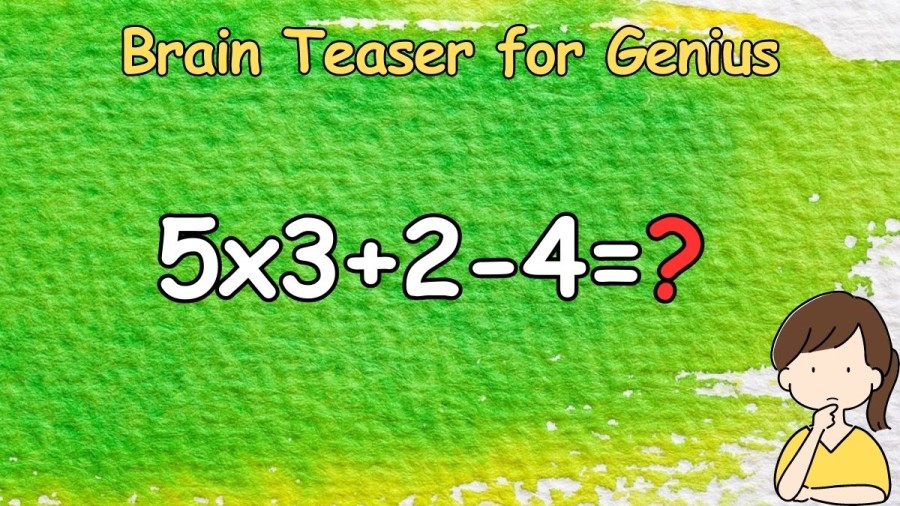 Brain Teaser for Genius: Equate 5x3+2-4=?