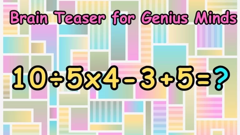 Brain Teaser for Genius Minds: 10÷5×4-3+5=?