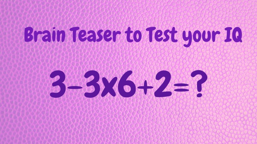 Brain Teaser to Test your IQ: Solve 3-3x6+2