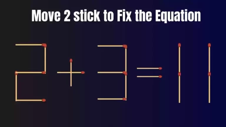 Brain Test: 2+3=11 Move 2 Matchsticks To Fix The Equation | Matchstick Puzzle