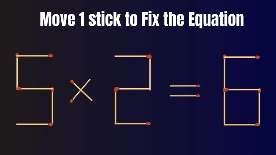Brain Test: 5x2=6 Move 1 Matchstick To Fix The Equation