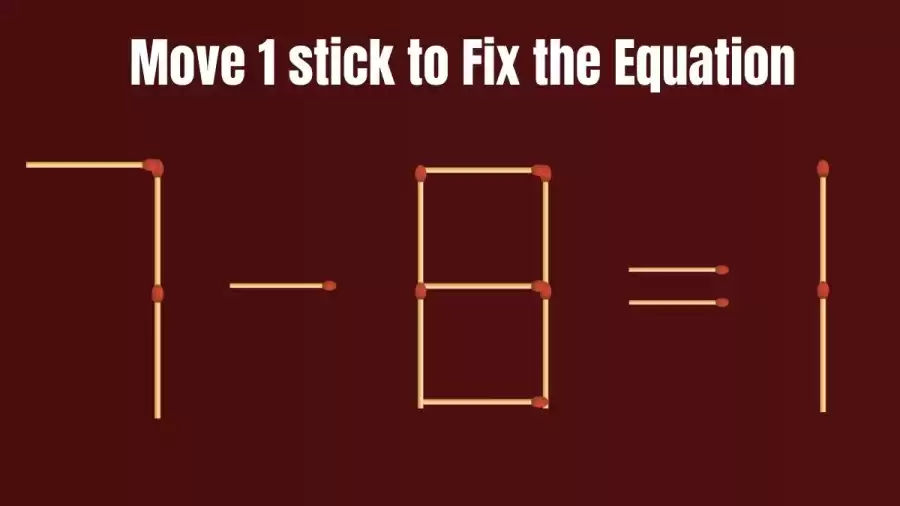 Brain Test: 7-8=1 Move 1 Matchstick To Fix The Equation