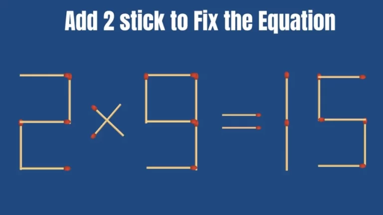 Matchstick Brain Teaser: 2×9=15 Fix The Equation By Adding 2 Sticks | Matchstick Puzzle