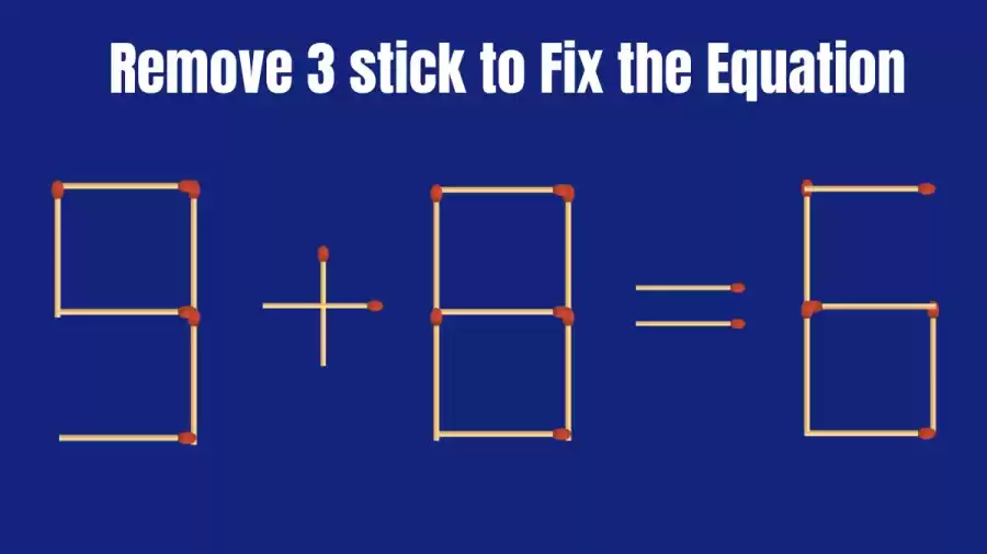 Matchstick Brain Teaser Puzzle: Remove 3 Matchsticks to Make the Equation Right 9+8=6