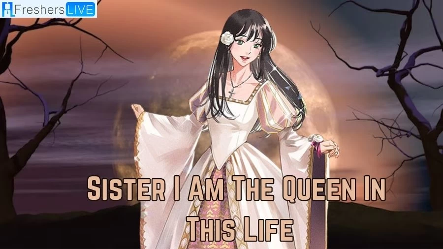 Sister I Am The Queen in This Life Chapter 60 Spoilers, Release Date, Raw Scans, and More