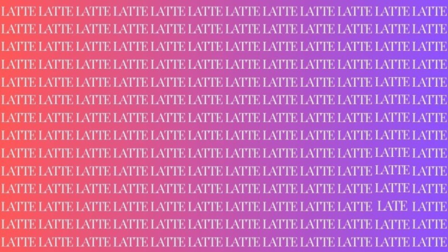 Optical Illusion: If you have Eagle Eyes find the Word Late among Latte in 10 Secs