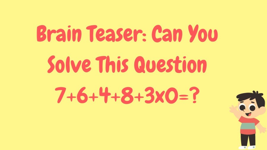 Brain Teaser: Can You Solve This Question 7+6+4+8+3x0=?