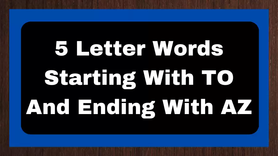 5 Letter Words Starting With TO And Ending With AZ, List of 5 Letter Words Starting With TO And Ending With AZ