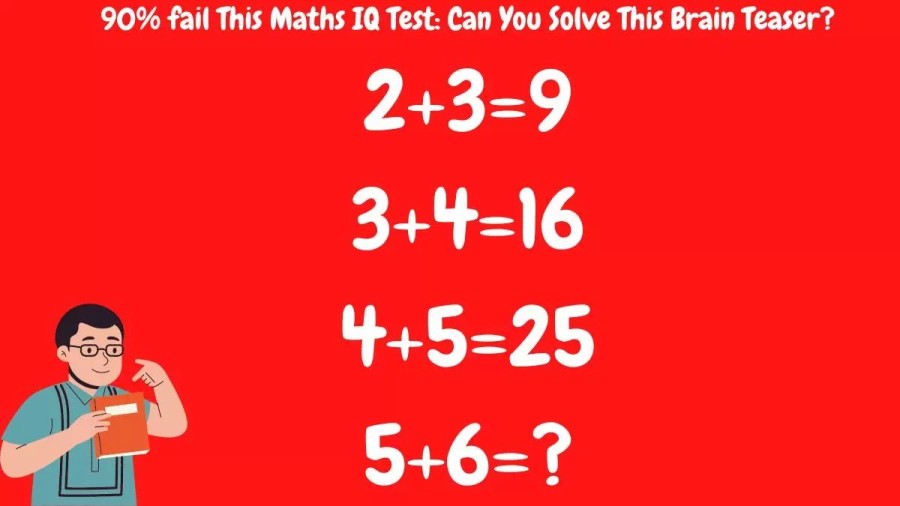 90% Fail This Brain Teaser – If 2+3=9, 3+4=16, 4+5=25 What Is 5+6=?