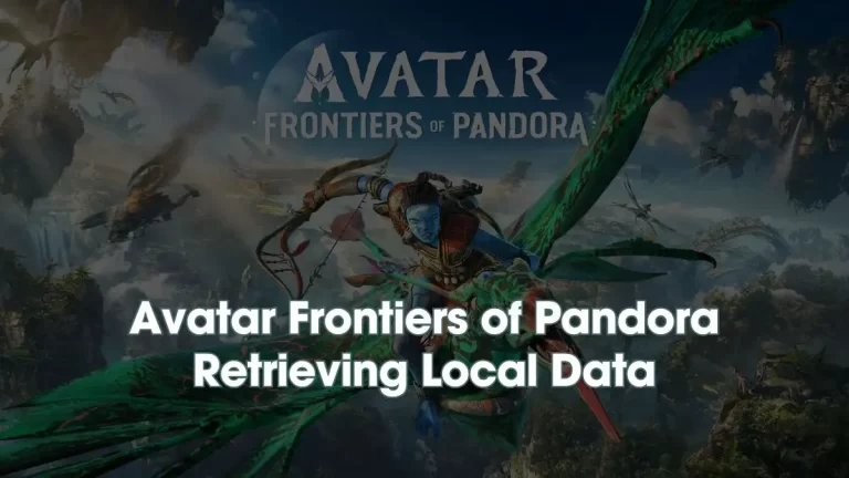 Avatar Frontiers of Pandora Retrieving Local Data, How to Fix Avatar Frontiers of Pandora Stuck on Loading?