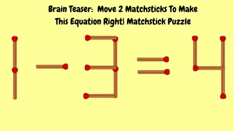 Brain Teaser: 1-3=4 Move 2 Matchsticks To Make This Equation Right| Matchstick Puzzle