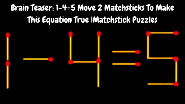 Brain Teaser: 1-4=5 Move 2 Matchsticks To Make This Equation True |Matchstick Puzzles