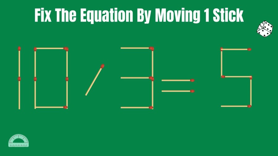 Brain Teaser: 10/3=5 Fix The Equation By Moving 1 Stick