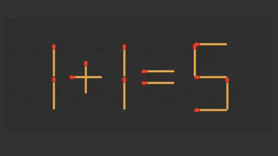 Brain Teaser: 1+1=5 Can You Move 2 Matchstick To Fix The Equation?