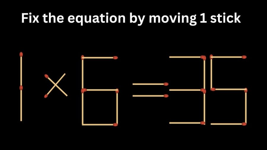 Brain Teaser: 1x6=35 Fix the equation by moving 1 stick