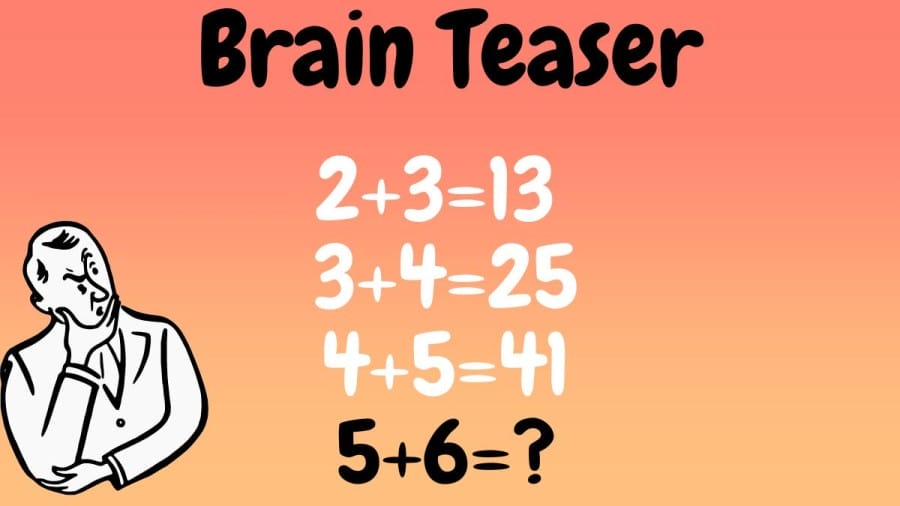Brain Teaser: 2+3=13, 3+4=25, 4+5=41, 5+6=?