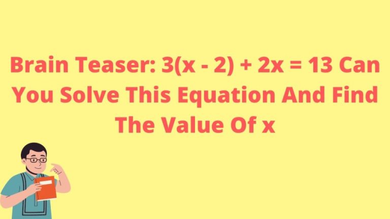 Brain Teaser: 3(x – 2) + 2x = 13 Can You Solve This Equation And Find The Value Of x