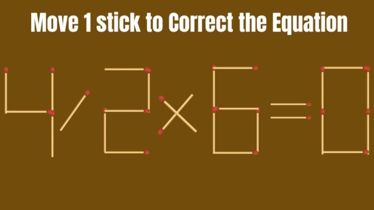 Brain Teaser: 4/2×6=0 Move 1 Matchstick To Correct The Equation | Viral Matchstick Puzzle