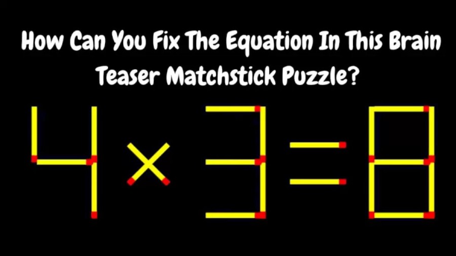 Brain Teaser - 4x3=8 How Can You Fix This Equation In This Matchstick Puzzle?
