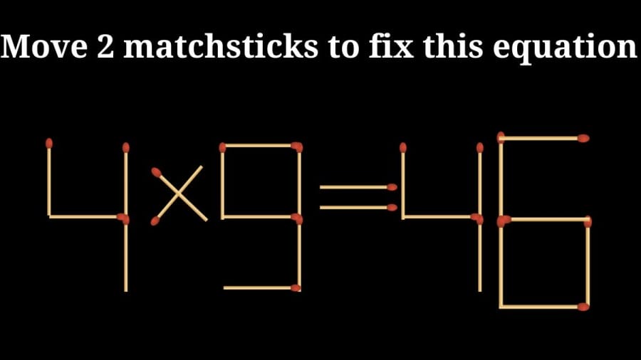 Brain Teaser: 4×9=46 Move 2 matchsticks to fix this equation || Matchstick Puzzles for Clever Minds