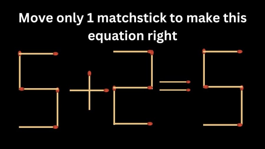 Brain Teaser: 5+2=5 Move only 1 matchstick to make this equation right