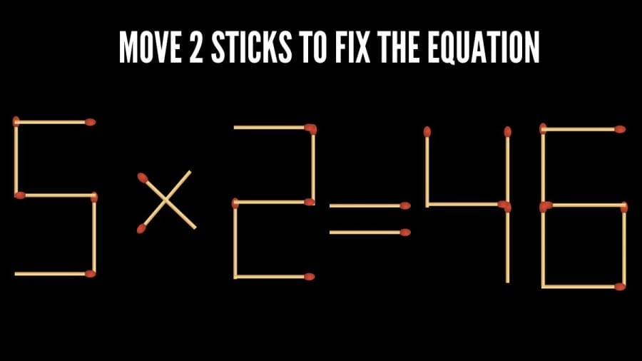 Brain Teaser: 5x2=46 Fix The Equation By Moving 2 Sticks