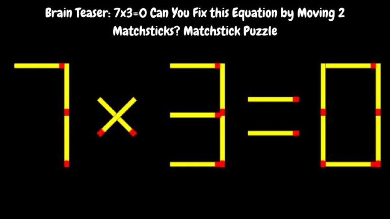 Brain Teaser: 7×3=0 Can You Fix this Equation by Moving 2 Matchsticks? Matchstick Puzzle