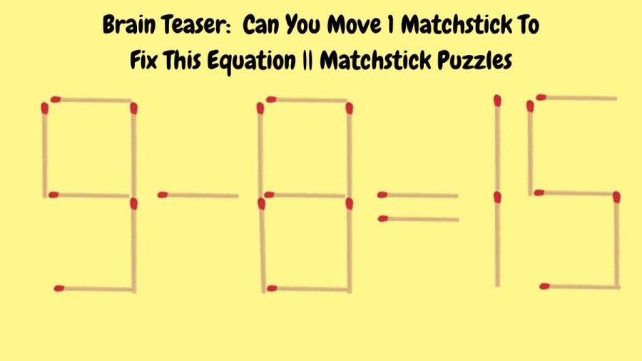 Brain Teaser: 9-8=15 Can You Move 1 Matchstick To Fix This Equation