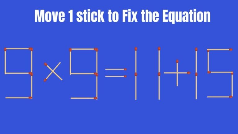 Brain Teaser: 9×9=11+15 Can you Move 1 Stick to Fix this Equation in 20 Secs? Matchstick Puzzles