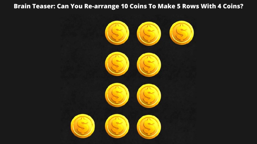 Brain Teaser: Can You Re-arrange 10 Coins To Make 5 Rows With 4 Coins?