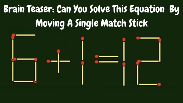 Brain Teaser: Can You Solve This Equation 6+1=12 ? By Moving A Single Match Stick