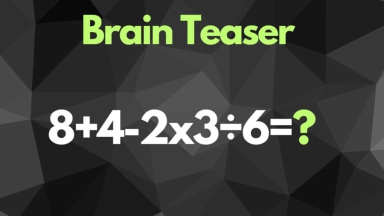 Brain Teaser: Can you solve 8+4-2×3÷6=?