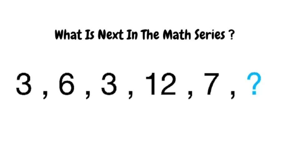 Brain Teaser - Complete This Math Series 3, 6, 3, 12, 7,?