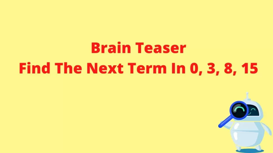 Brain Teaser: Find The Next Term In 0, 3, 8, 15