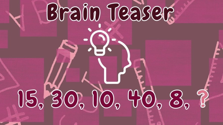Brain Teaser: Find the Next Number 15, 30, 10, 40, 8, ?