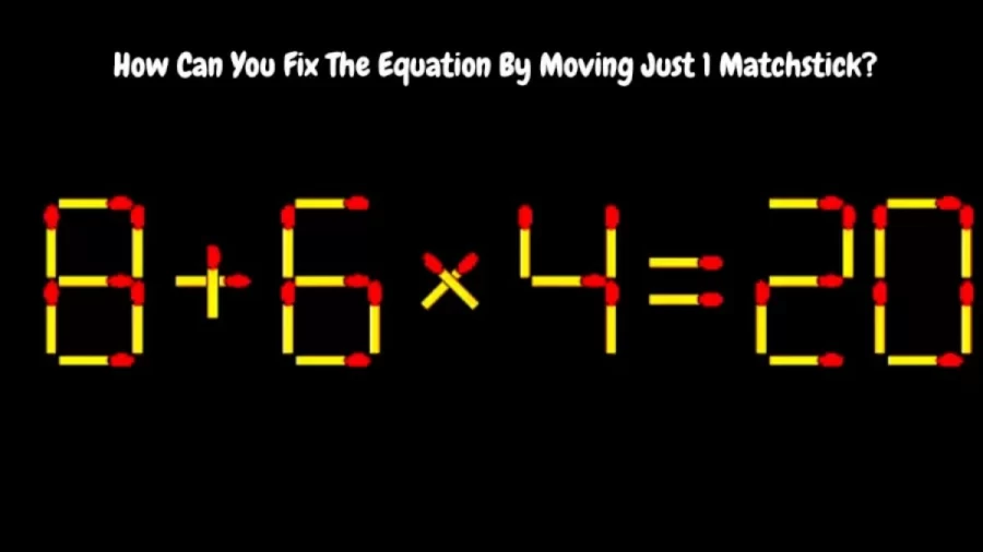 Brain Teaser: How Can You Fix The Equation 8+6x4=20 By Moving Just 1 Matchstick?