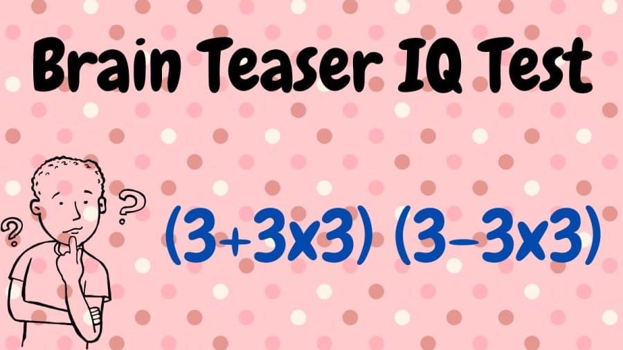 Brain Teaser IQ Test: (3+3x3) (3-3x3)