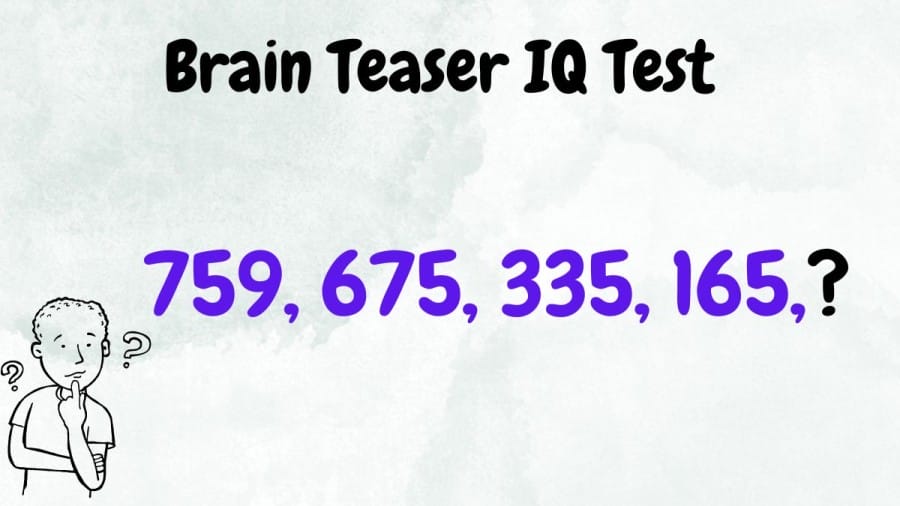Brain Teaser IQ Test: Complete the series 759, 675, 335, 165,?