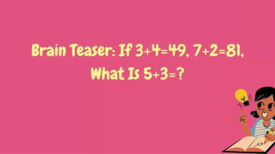 Brain Teaser IQ Test: If 3+4=49, 7+2=81, What Is 5+3=?