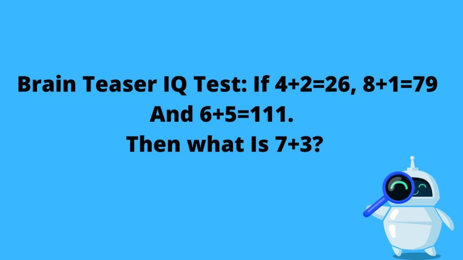 Brain Teaser IQ Test: If 4+2=26, 8+1=79 And 6+5=111. Then what Is 7+3?