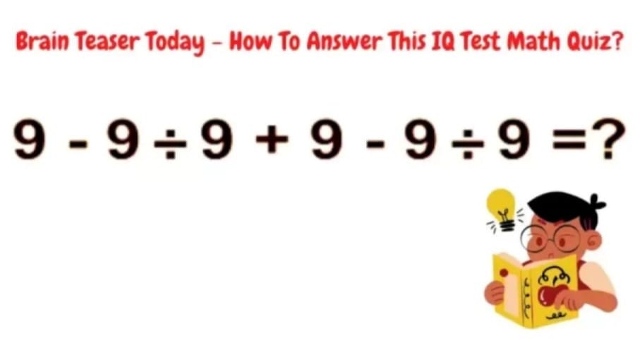 Brain Teaser IQ Test Math Test: 9-9÷9+9-9÷9=?