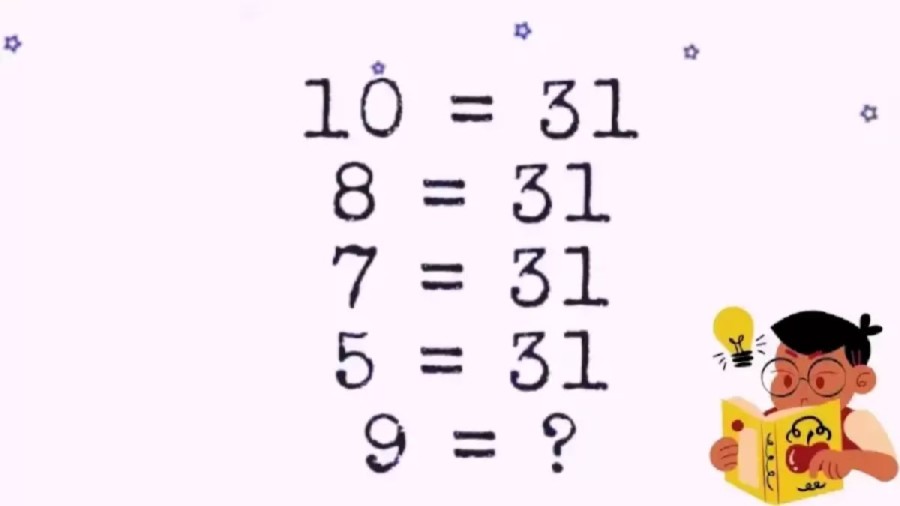 Brain Teaser: If 10=31, 8=31, 7=31, 5=31, Then 9=?